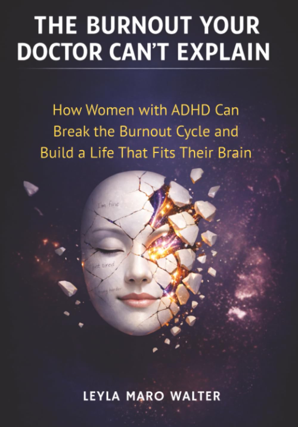 The Burnout Your Doctor Can't Explain: How Women with ADHD Can Break the Burnout Cycle and Build a Life That Fits Their Brain