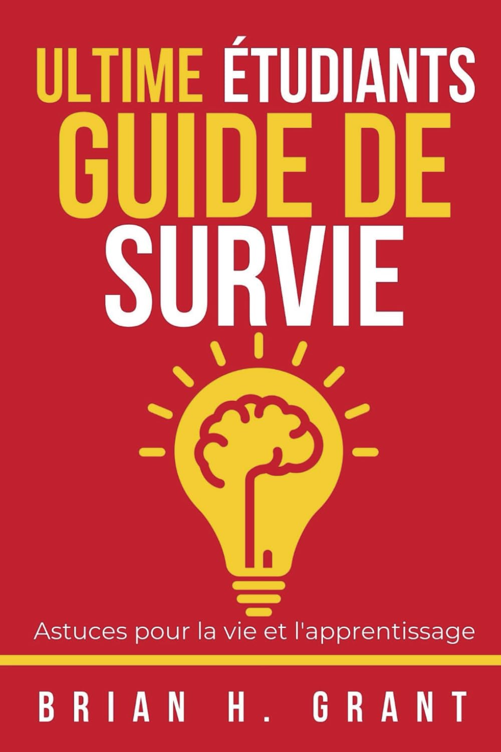 Ultime Étudiants Guide De Survie: Astuces pour la vie et l'apprentissage: 3 (Ultimate Life Hacks and Survival Skills Guidebook for College and Highschool Students)