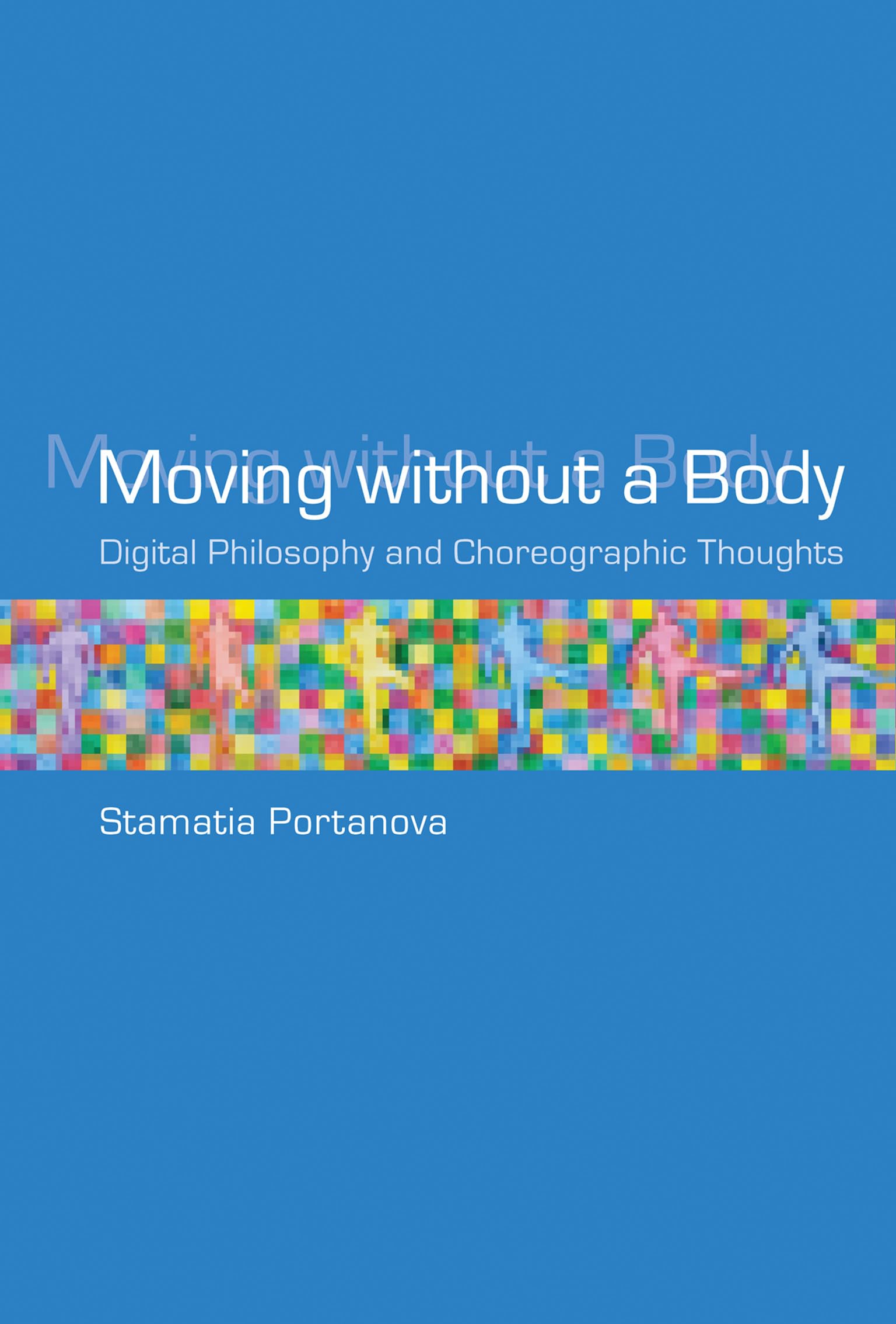 Moving without a Body: Digital Philosophy and Choreographic Thoughts (Technologies of Lived Abstraction) (English Edition)