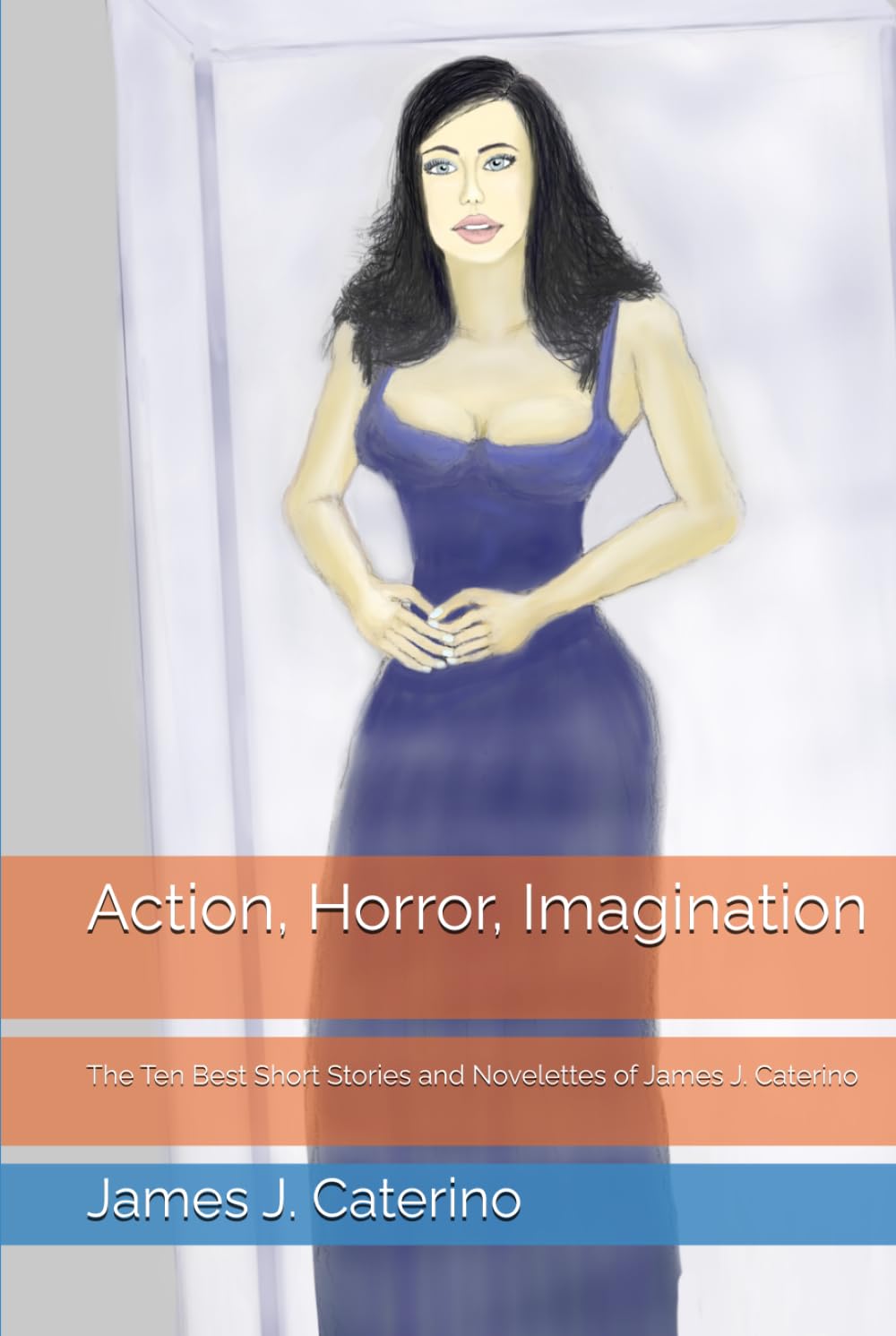Action, Horror, Imagination: The Ten Best Short Stories and Novelettes of James J. Caterino