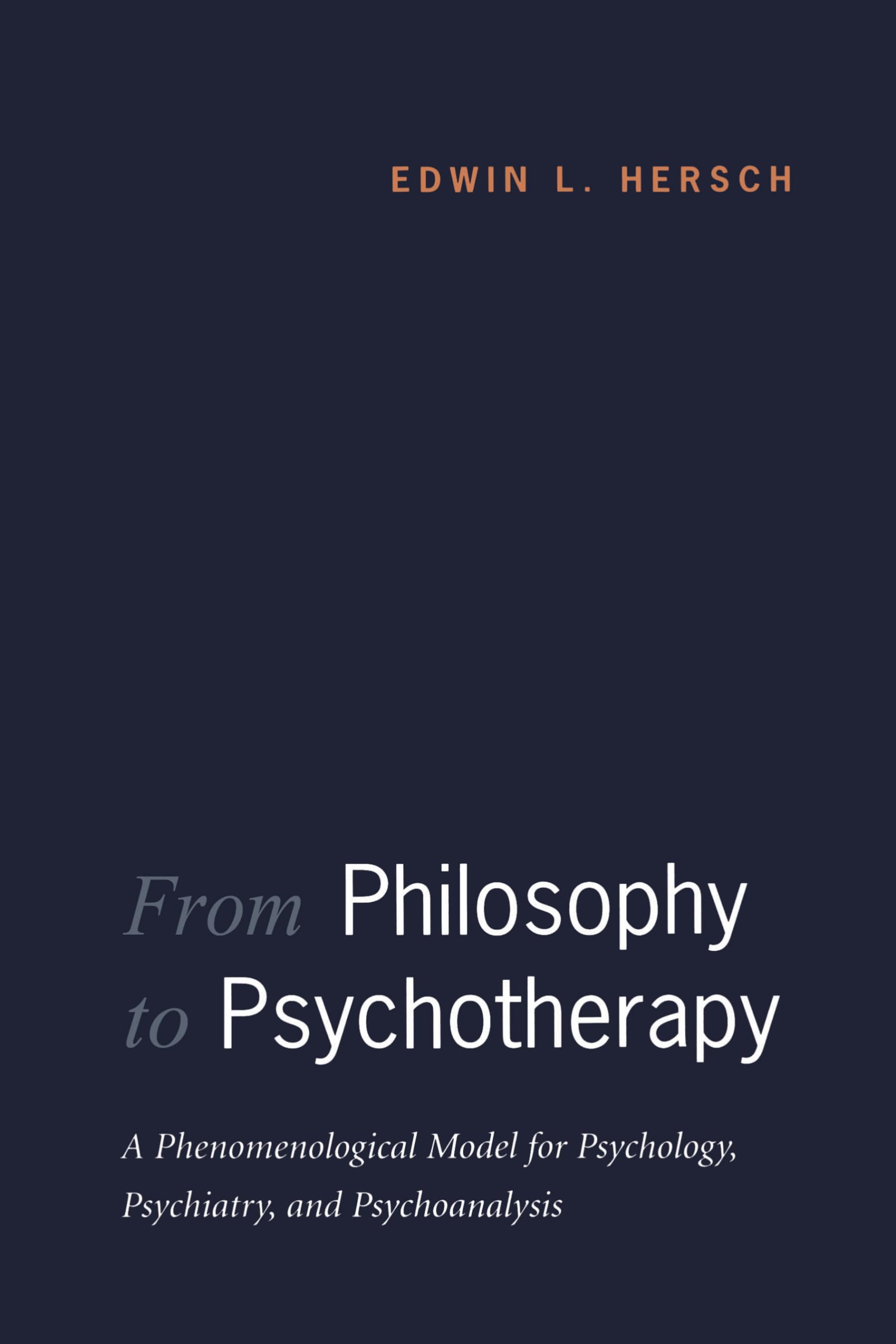 From Philosophy to Psychotherapy: A Phenomenological Model for Psychology, Psychiatry, and Psychoanalysis (Heritage)