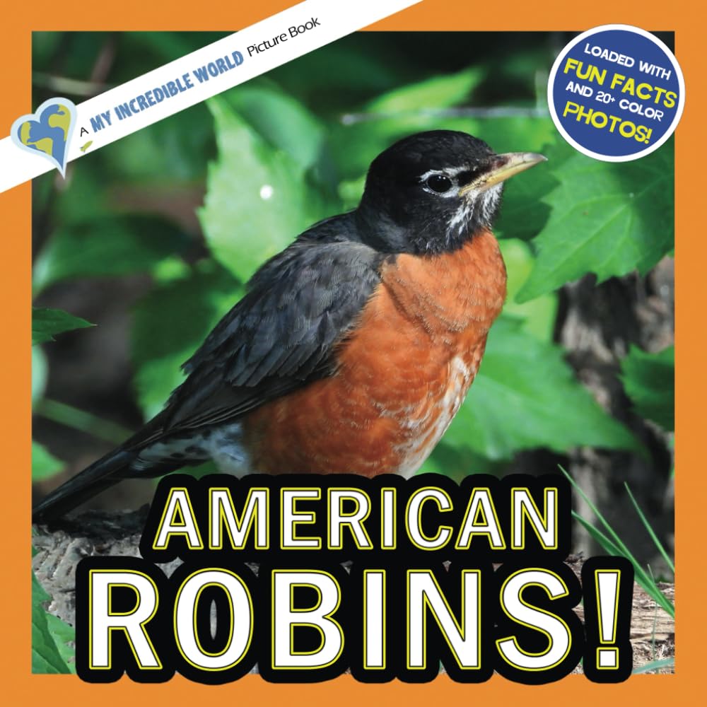 American Robins!: A My Incredible World Picture Book for Children (My Incredible World: Nature and Animal Picture Books for Children)