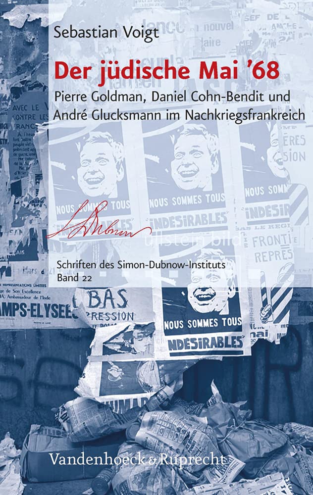 Der jüdische Mai '68: Pierre Goldman, Daniel Cohn-Bendit und André Glucksmann im Nachkriegsfrankreich (Schriften des Simon-Dubnow-Instituts Band 22)