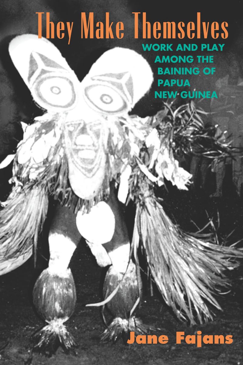 They Make Themselves: Work and Play among the Baining of Papua New Guinea (Worlds of Desire - The Chicago Series on Sexuality, Gender and Culture)