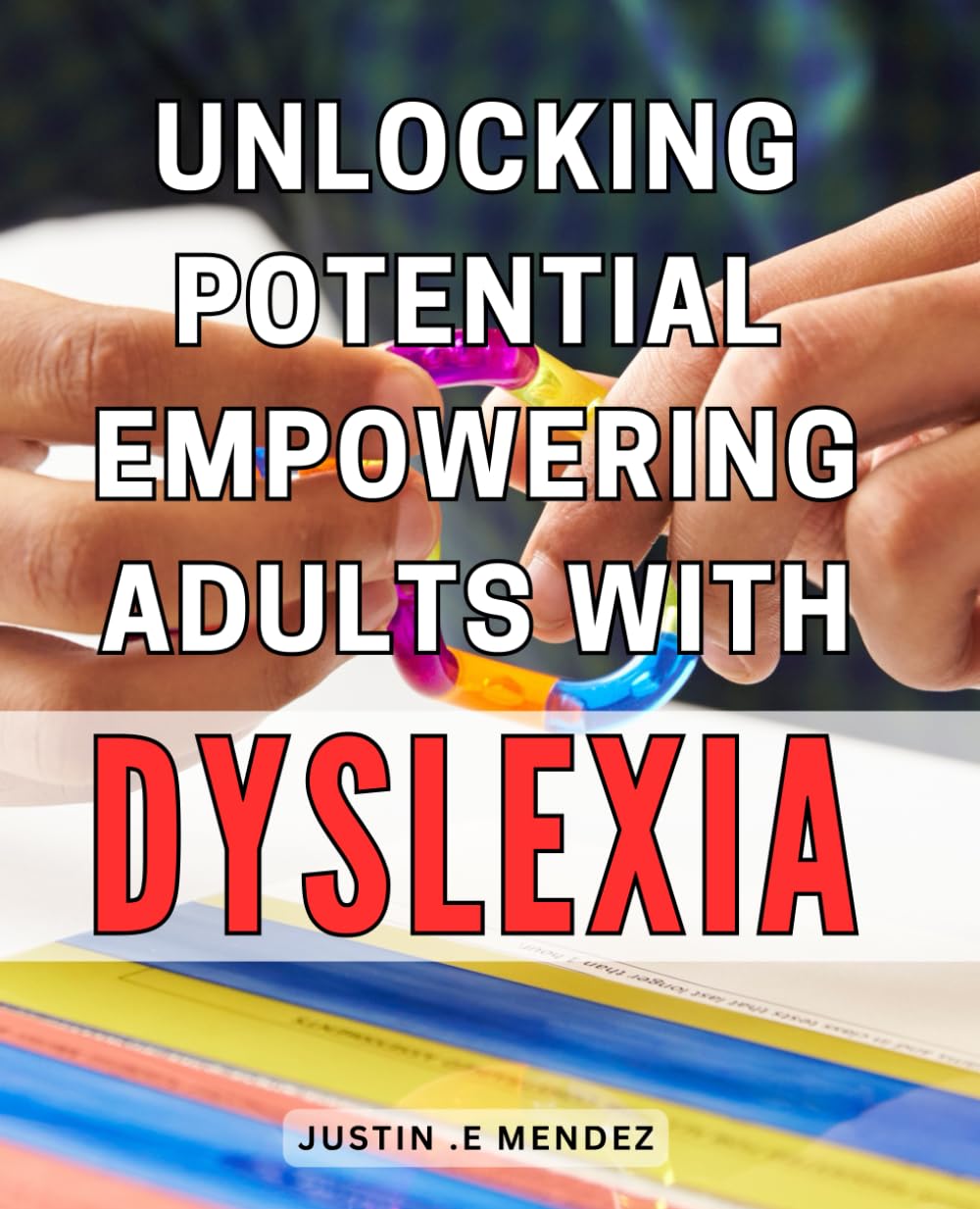 Unlocking Potential: Empowering Adults with Dyslexia: Breaking Barriers: Unleashing the Hidden Abilities of Adults Struggling with Dyslexia