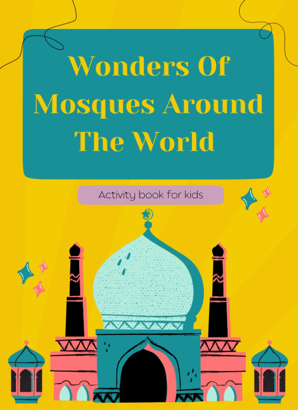 Wonders of Mosques Around The World - Kids Activity Book - Age 5-12: Fun, engaging games and educational facts of mosques around the world , coloring ... pages, Ramadan and Eid gifts for kids