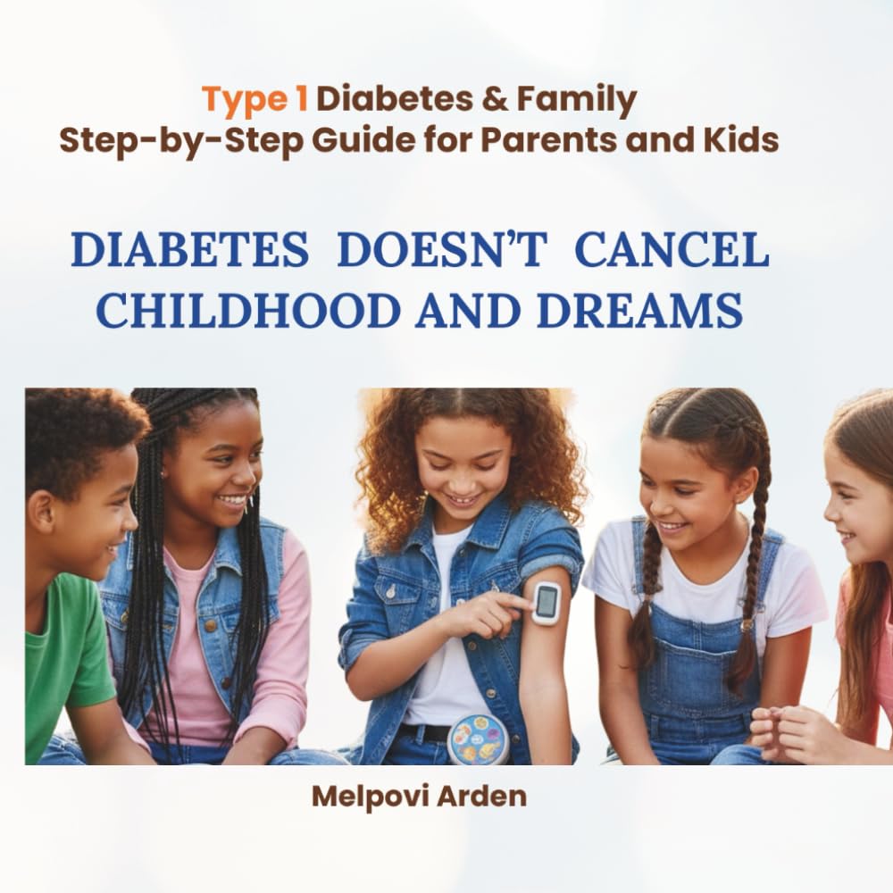 Diabetes Doesn’t Cancel Childhood and Dreams: nspiration and guidance for families where diabetes is not a diagnosis, but a new rhythm of life. (Type ... Step-by-Step Guide for Parents and Kids)