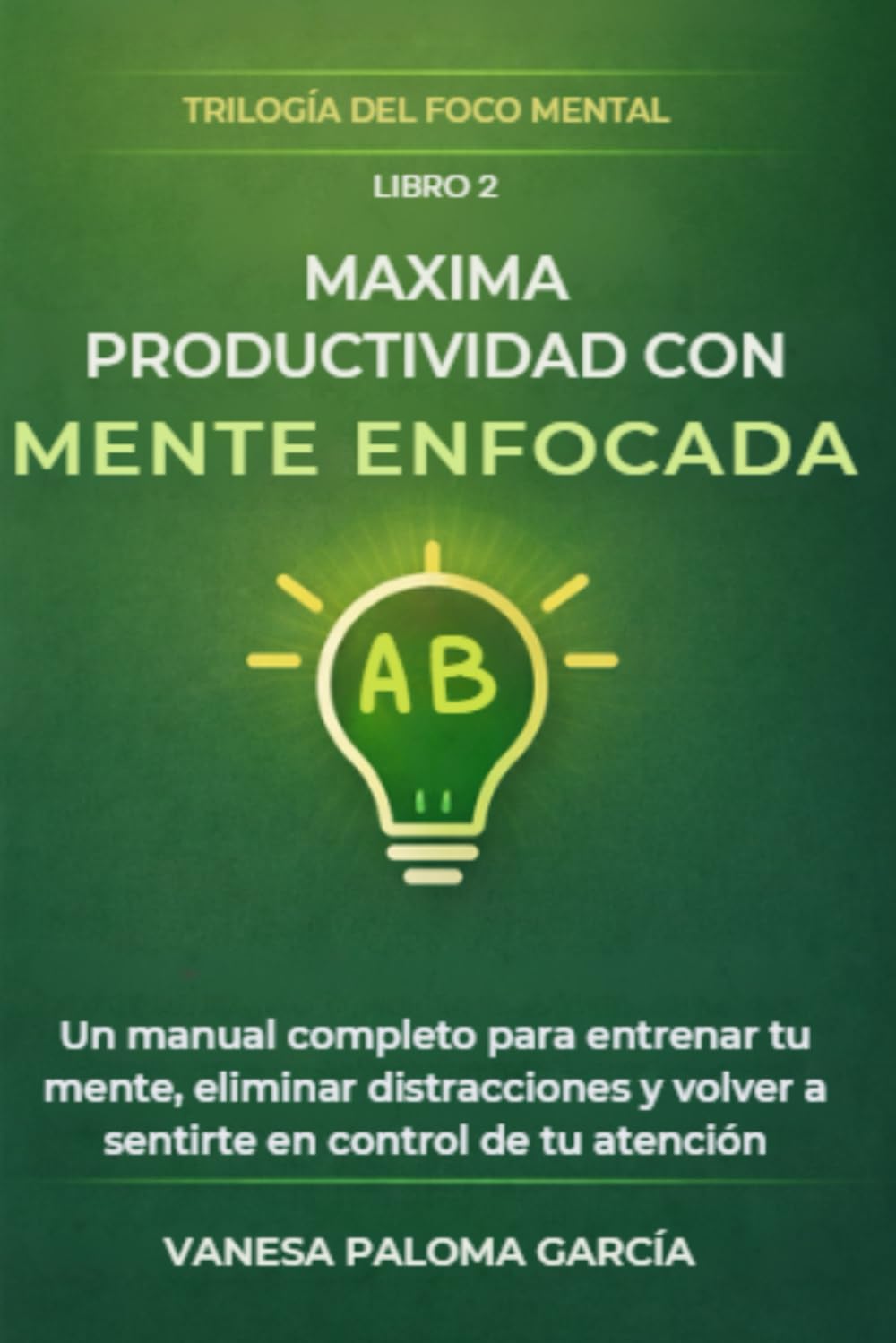 Máxima Productividad con Mente Enfocada: Un manual completo para entrenar tu mente, eliminar distracciones y volver a sentirte en control de tu atención (TRILOGÍA DEL FOCO MENTAL)