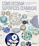 Cómo decorar superficies cerámicas: Nuevas técnicas de dibujo, pintura, reserva, incrustación y estampación (Spanish Edition)