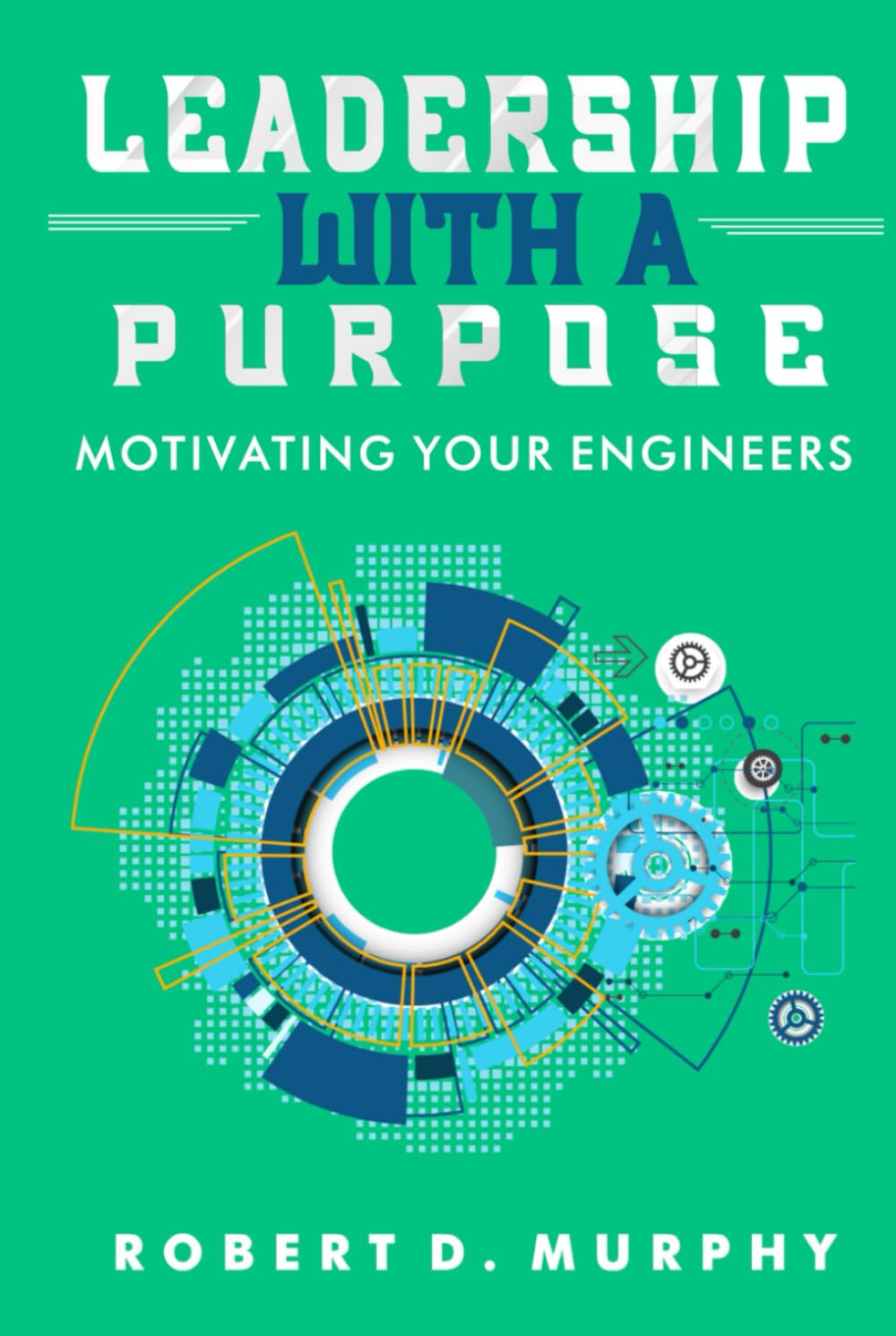 Leadership With A Purpose: Motivating Your Engineers