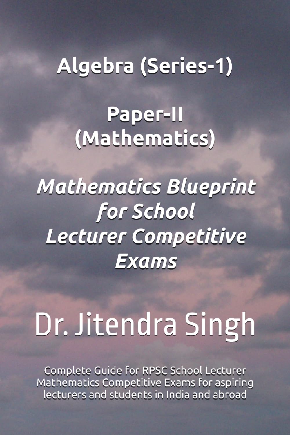 Algebra (Series-1): Complete Guide for RPSC School Lecturer Mathematics Competitive Exams (Mathematics Blueprint for School Lecturer Competitive Exams)