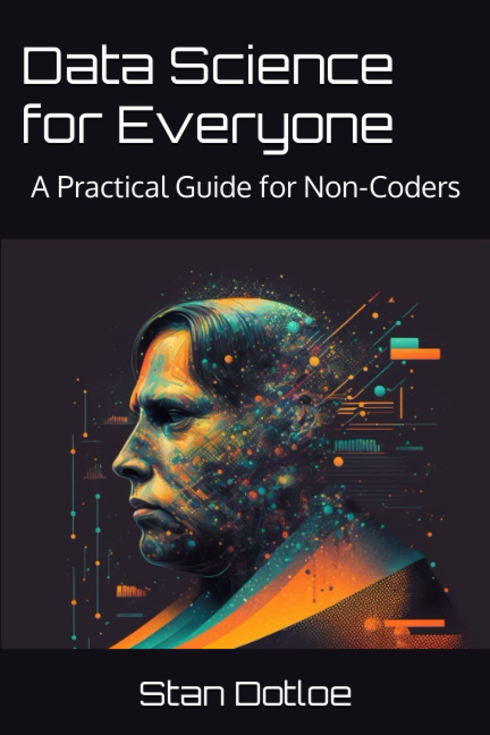 Data Science for Everyone: A Practical Guide for Non-Coders