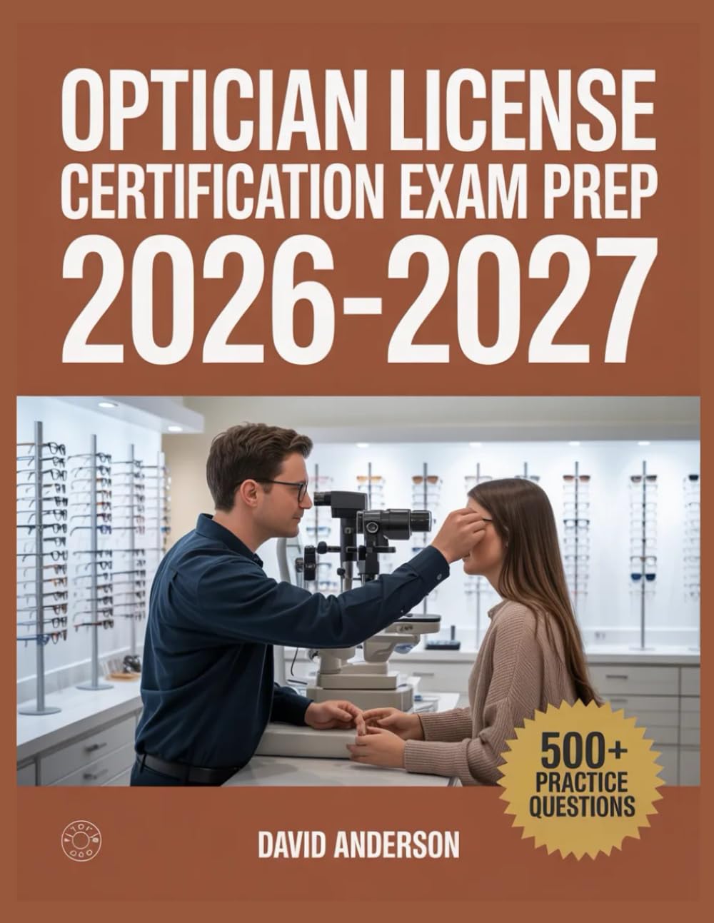 Optician License Certification Exam Prep 2026-2027: In-Depth Topic Review with 500+ Practice Questions, Answer Keys, and Detailed Explanations