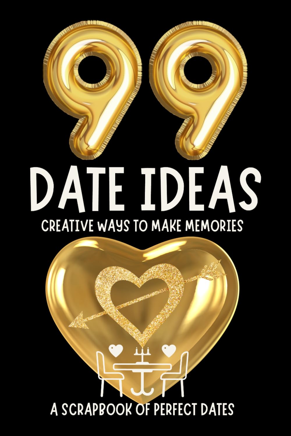 99 Date Ideas: Creative Ways to Make Memories as a Couple: A Scrapbook of Perfect Dates: Your Love Story Continues Here...