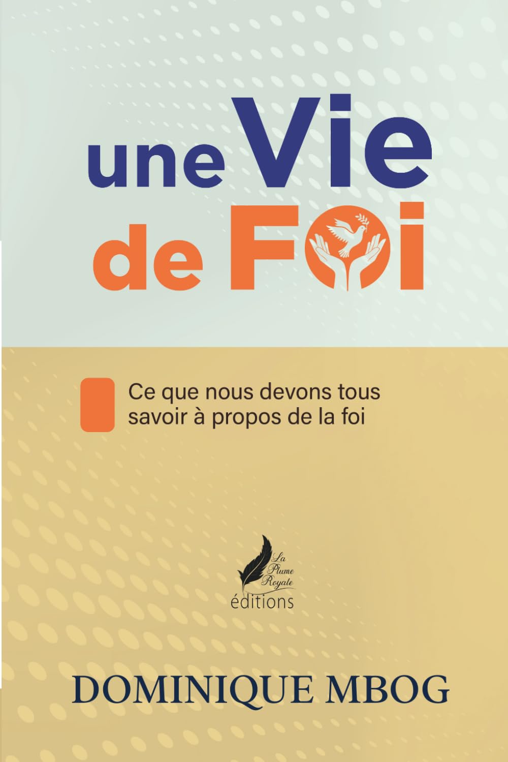 Une vie de Foi: Ce que nous devons tous savoir à propos de la foi