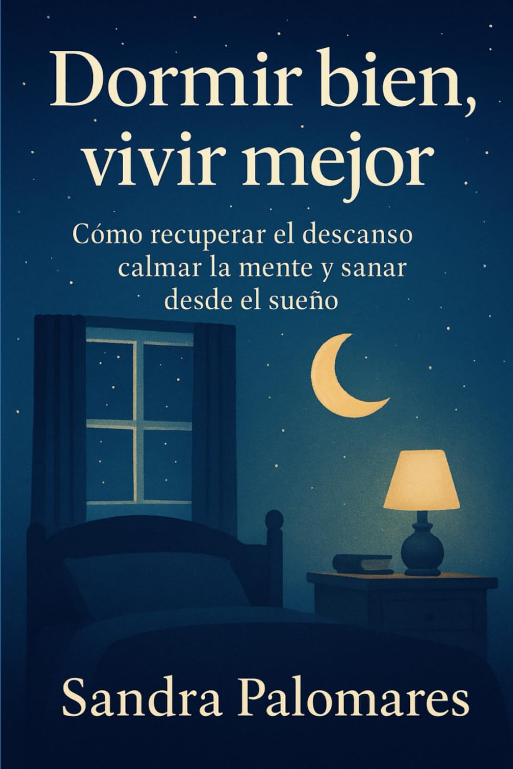 Dormir bien, vivir mejor: Cómo recuperar el descanso, calmar la mente y sanar desde el sueño