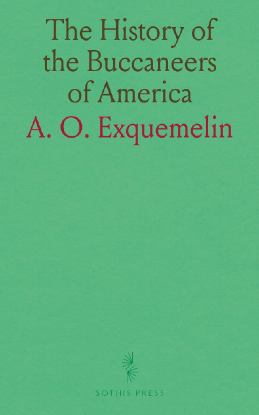 The History of the Buccaneers of America: Accounts of Freebooters in the Spanish Main and Great South Sea