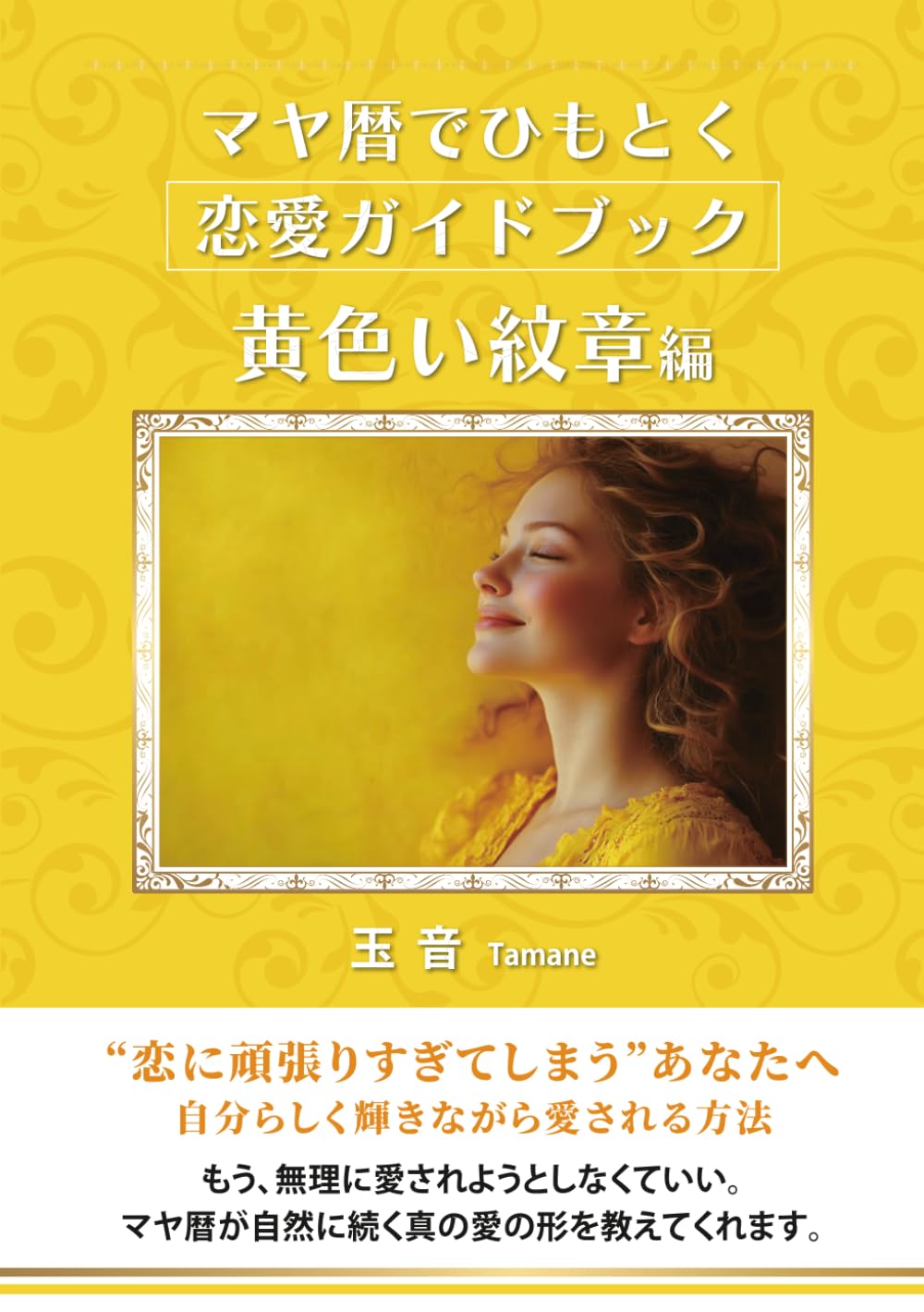 マヤ暦でひもとく恋愛ガイドブック：黄色い紋章編: 恋に頑張りすぎてしまうあなたへ　自分らしく輝きながら愛される方法