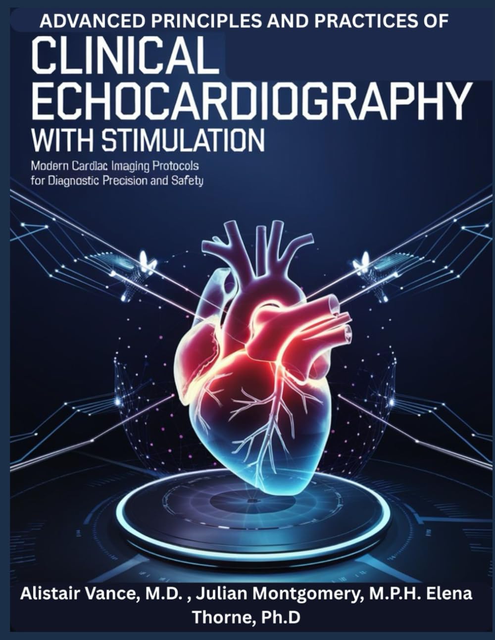 ADVANCED PRINCIPLES AND PRACTICE OF CLINICAL ECHOCARDIOGRAPHY WITH STIMULATION: Modern Cardiac Imaging Protocols for Diagnostic Precision and Safety