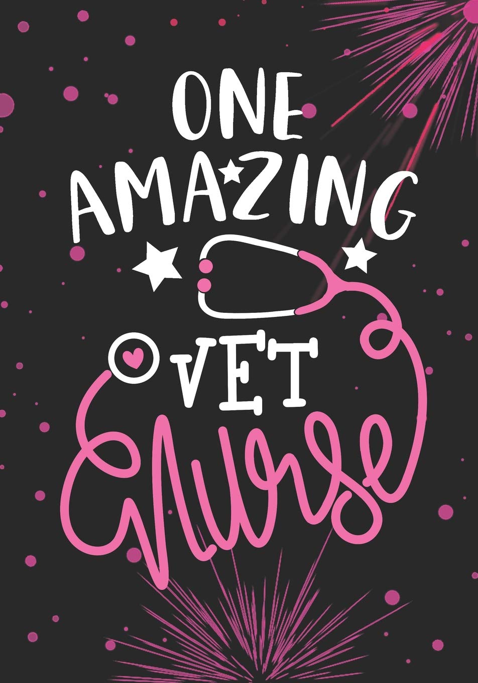 One Amazing Vet Nurse: Lined Journal Notebook for Veterinary Nurse, Animal care VET Nurse Practitioner and Veterinary Nursing Student Graduation Gift Diary