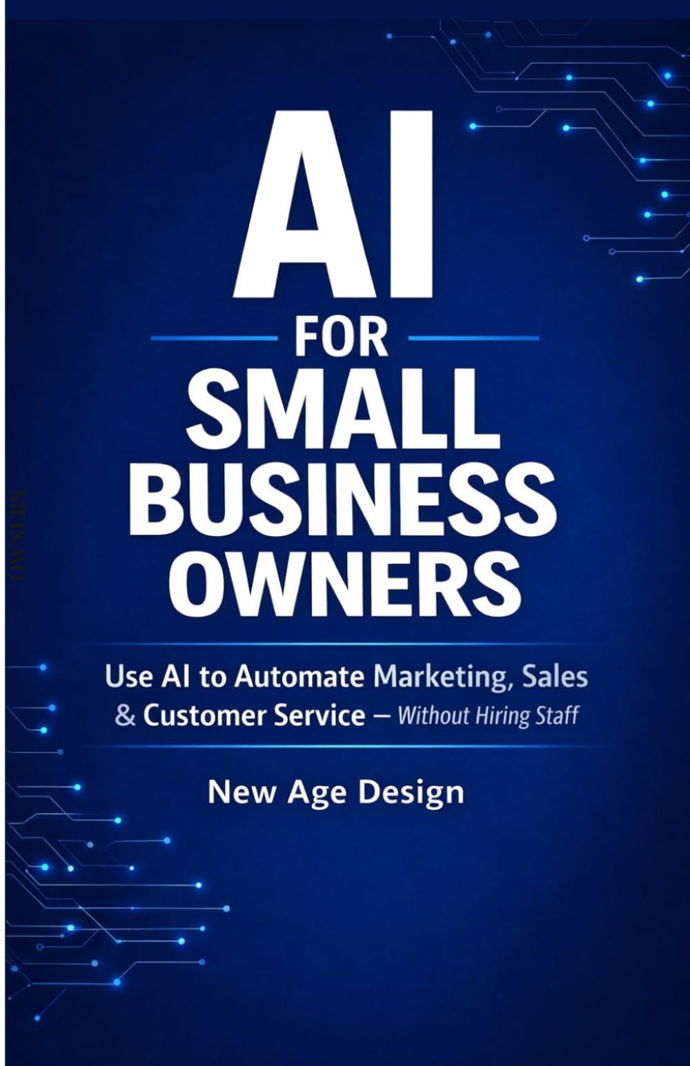 AI FOR SMALL BUSINESS OWNERS: Use AI to Automate Marketing, Sales & Customer Service – Without Hiring Staff