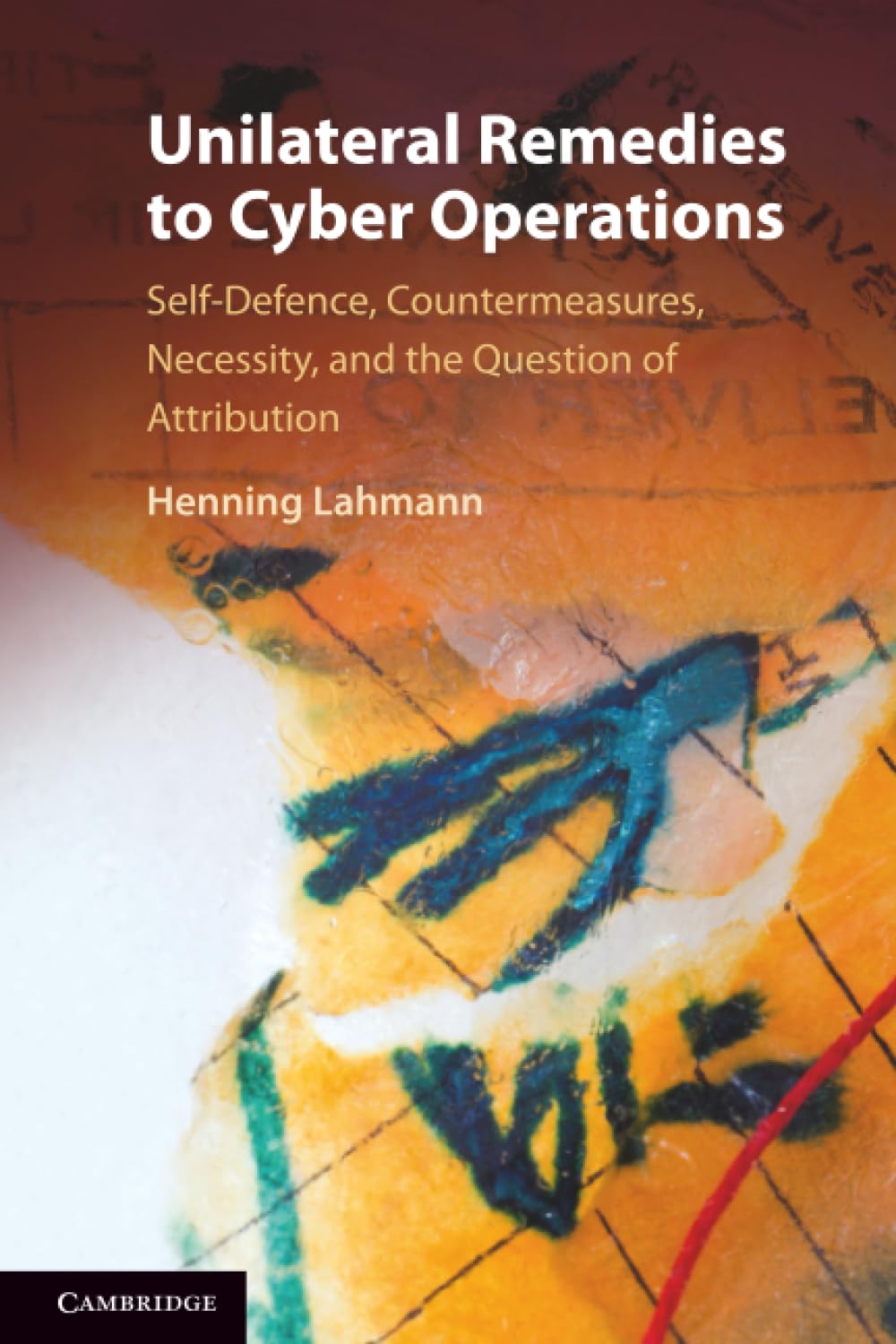 Unilateral Remedies to Cyber Operations: Self-Defence, Countermeasures, Necessity, and the Question of Attribution