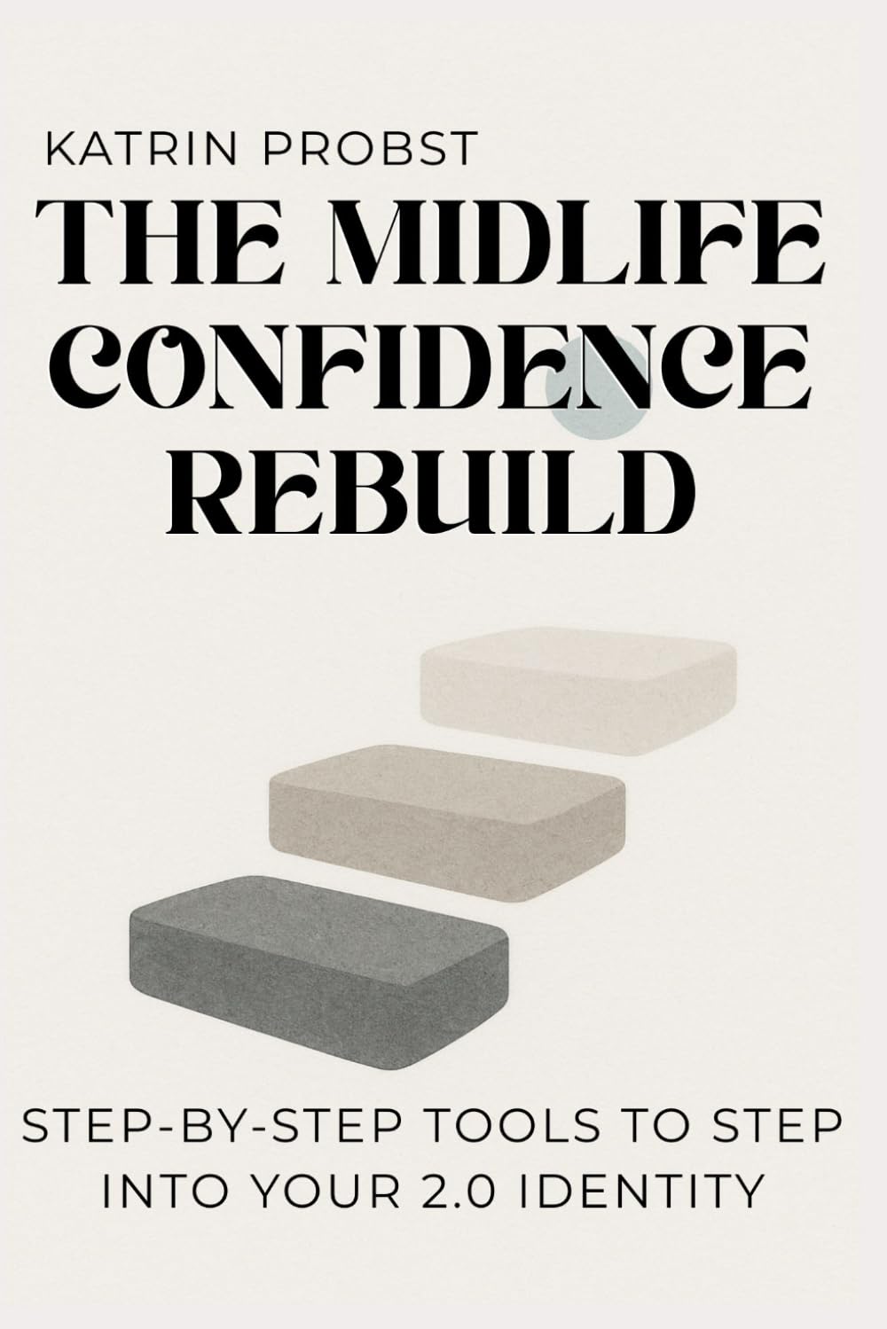 The Midlife Confidence Rebuild: Step-by-Step Tools to Step Into Your 2.0 Identity