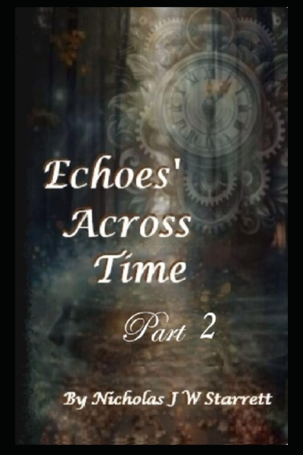Echoes Across Time - Part 2: Sci-Fi - Time Travel - Action - Romance - Thriller - Science Fiction - Cyberpunk (Books By Nicholas J W Starrett)