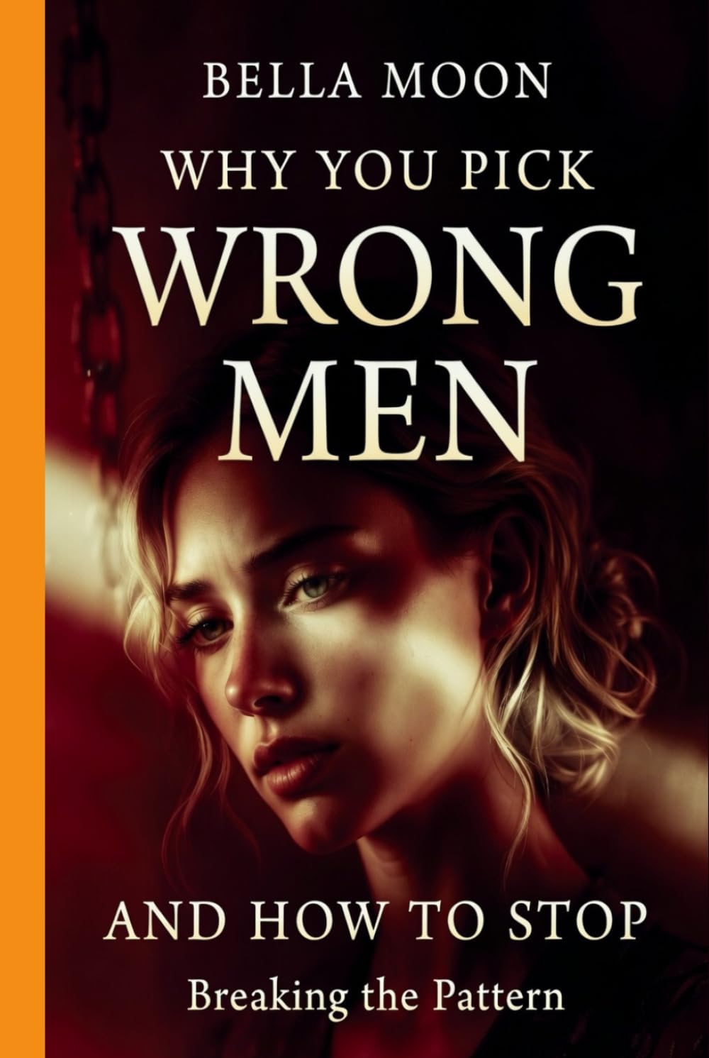 Breaking The Pattern:Why You Pick The Wrong Men-And How To Stop