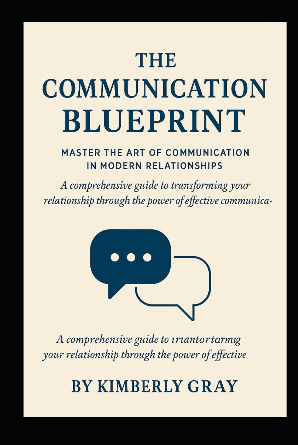 The Communication Blueprint: Master the Art of Connection in Modern Relationships: A Comprehensive Guide to Transforming Your Relationship Through the Power of Effective Communication