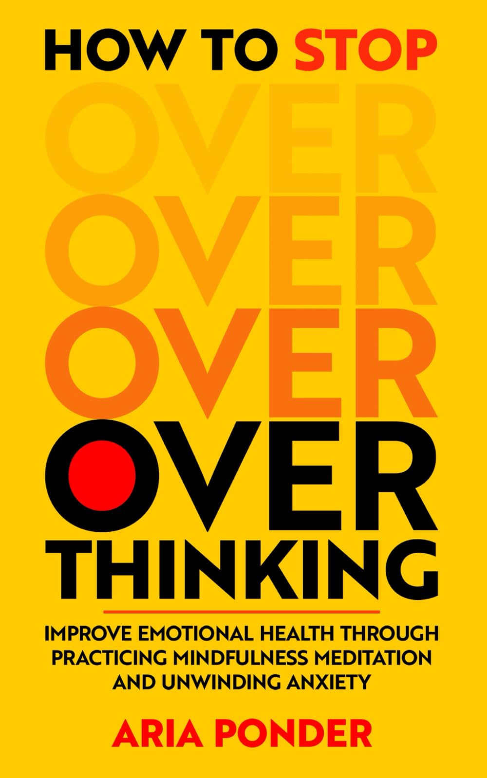 How to Stop Overthinking: Improve Emotional Health through Practicing Mindfulness Meditation and Unwinding Anxiety (Empower Mind)