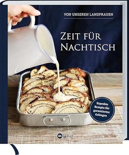 Zeit für Nachtisch von unseren Landfrauen: Erprobte Rezepte für garantiertes Gelingen. Süßspeisen &amp; Desserts aus der Küche der Uplengener Landfrauen.