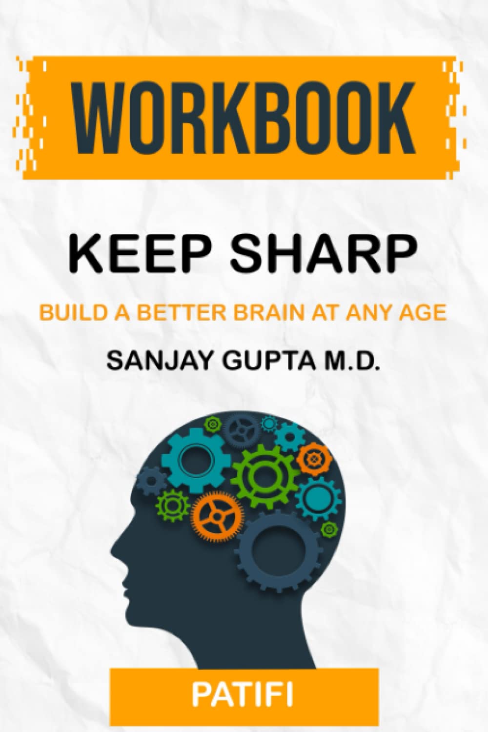 Workbook: Keep Sharp by Sanjay Gupta M.D.: Build a Better Brain at Any Age (PATIFI)