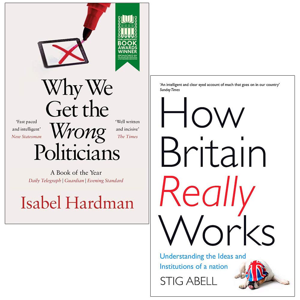 Why We Get the Wrong Politicians By Isabel Hardman & How Britain Really Works By Stig Abell 2 Books Collection Set