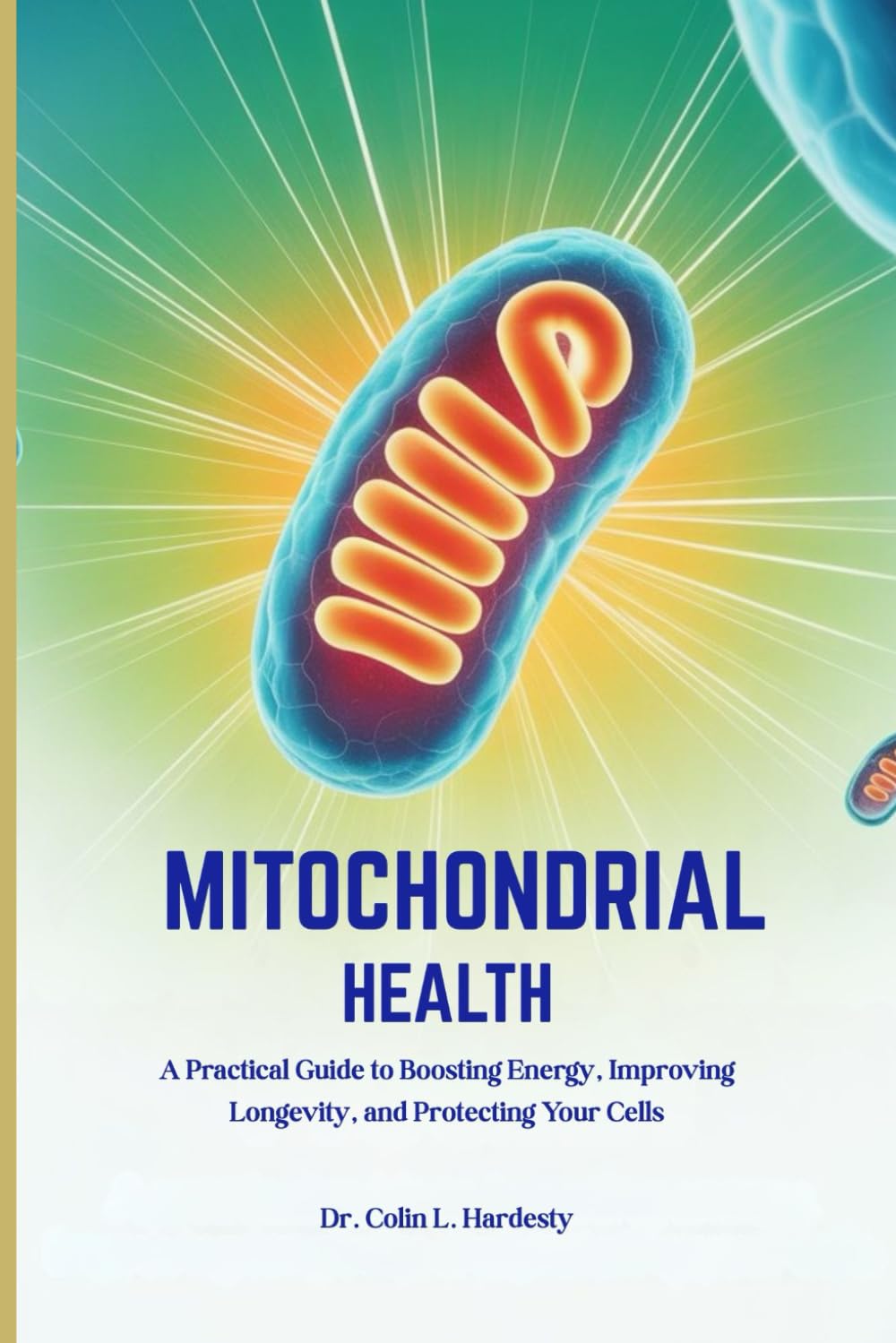 MITOCHONDRIAL HEALTH: A Practical Guide to Boosting Energy, Improving Longevity, and Protecting Your Cells