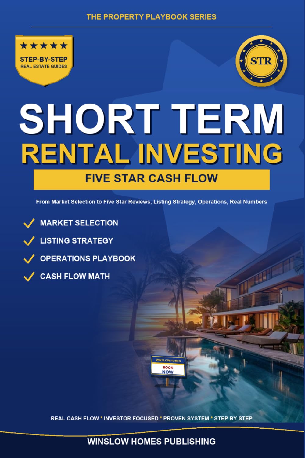 Short Term Rental Investing: Step by Step from Market Selection to Five Star Reviews, with Real Cash Flow Numbers, Listing Strategy, and Operations for Investors (The Property Playbook for Investors)