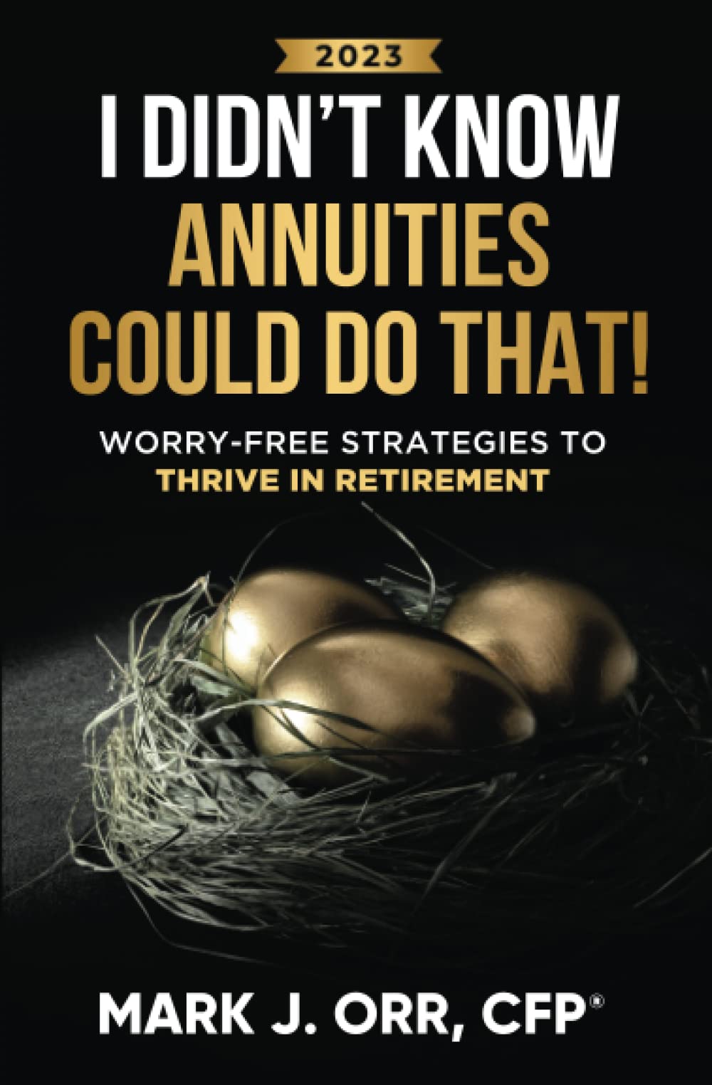 I Didn’t Know Annuities Could Do That!: Worry-Free Strategies to Thrive in Retirement