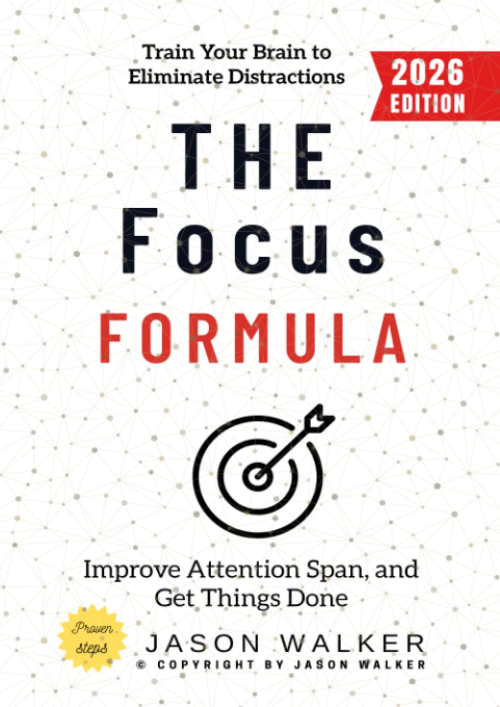 The Focus Formula:: Train Your Brain to Eliminate Distractions, Improve Attention Span, and Get Things Done