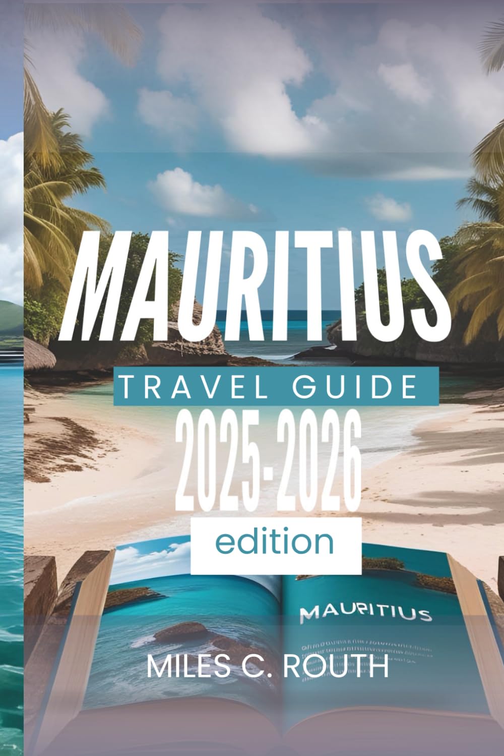 MAURITIUS TRAVEL GUIDE 2025-2026: Your Island Paradise Awaits, Explore, Indulge, Experience
