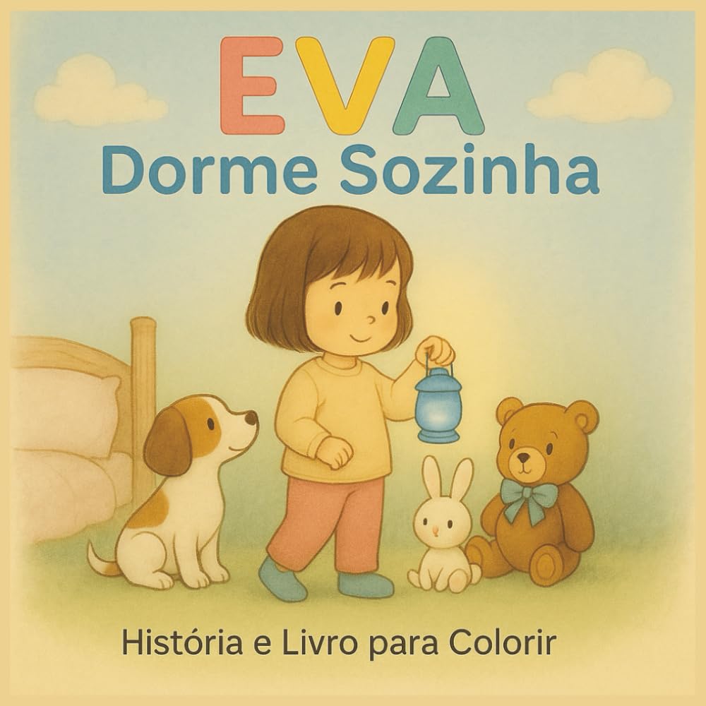 Eva Dorme Sozinha: História Infantil com Ilustrações para Colorir: Uma história doce e tranquilizadora para ajudar as crianças a ganharem confiança na hora de dormir — com páginas para colorir!