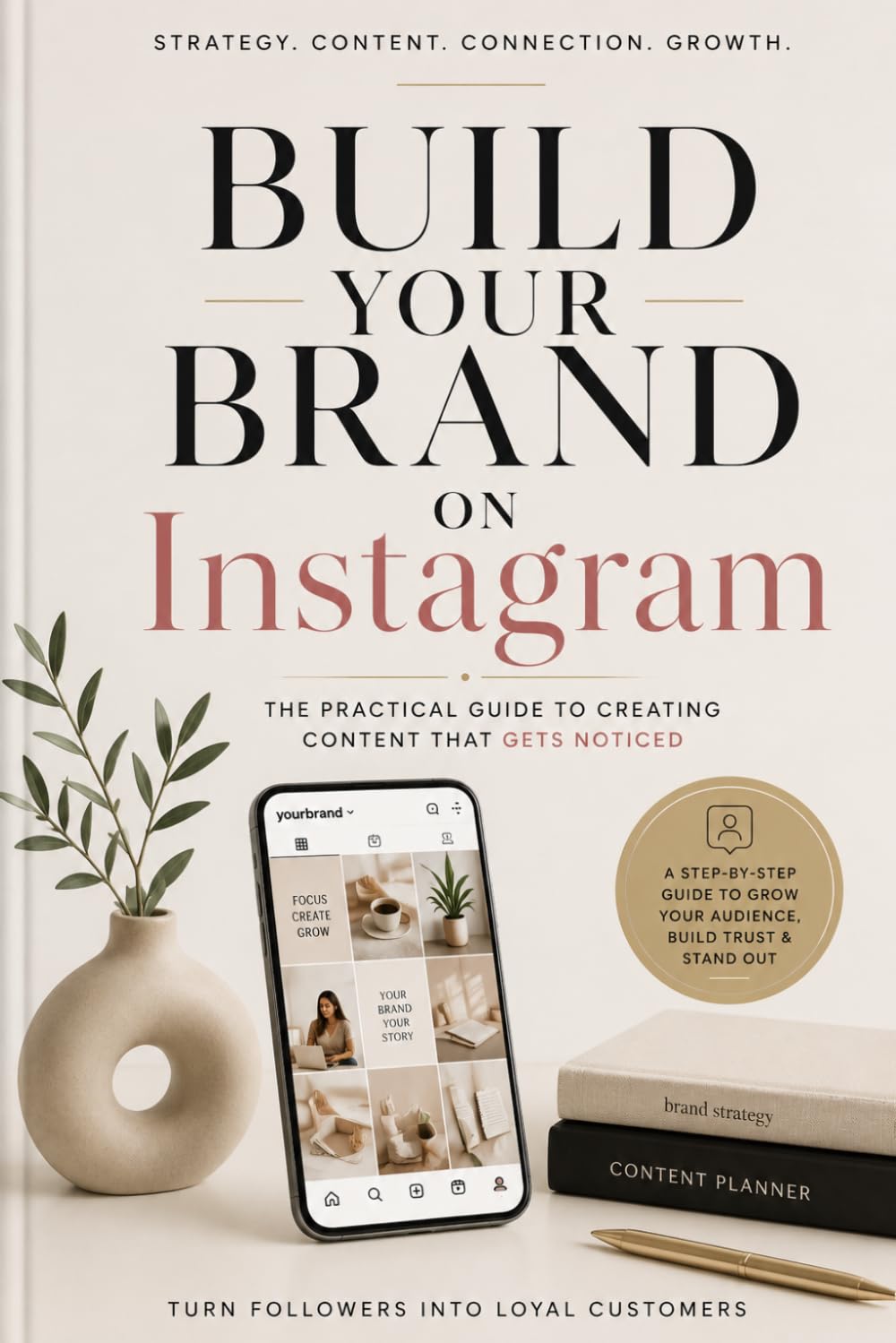 Build Your Brand on Instagram: The Practical Guide to Creating Content That Gets Noticed