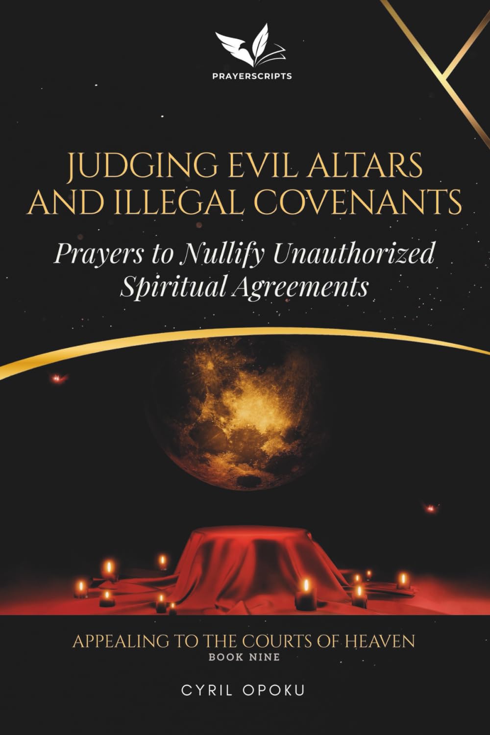 Judging Evil Altars and Illegal Covenants: Prayers to Nullify Unauthorized Spiritual Agreements (Appealing to the Courts of Heaven)