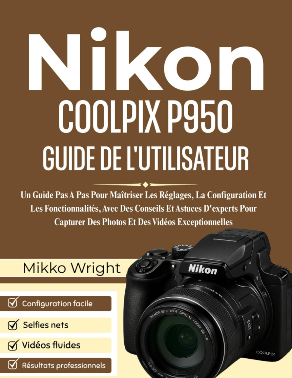 NIkon COOLPIX P950 GUIDE DE L'UTILISATEUR: Un Guide Pas A Pas Pour Maîtriser Les Réglages, La Configuration Et Les Fonctionnalités, Avec Des Conseils ... Des Photos Et Des Vidéos Exceptionnelles
