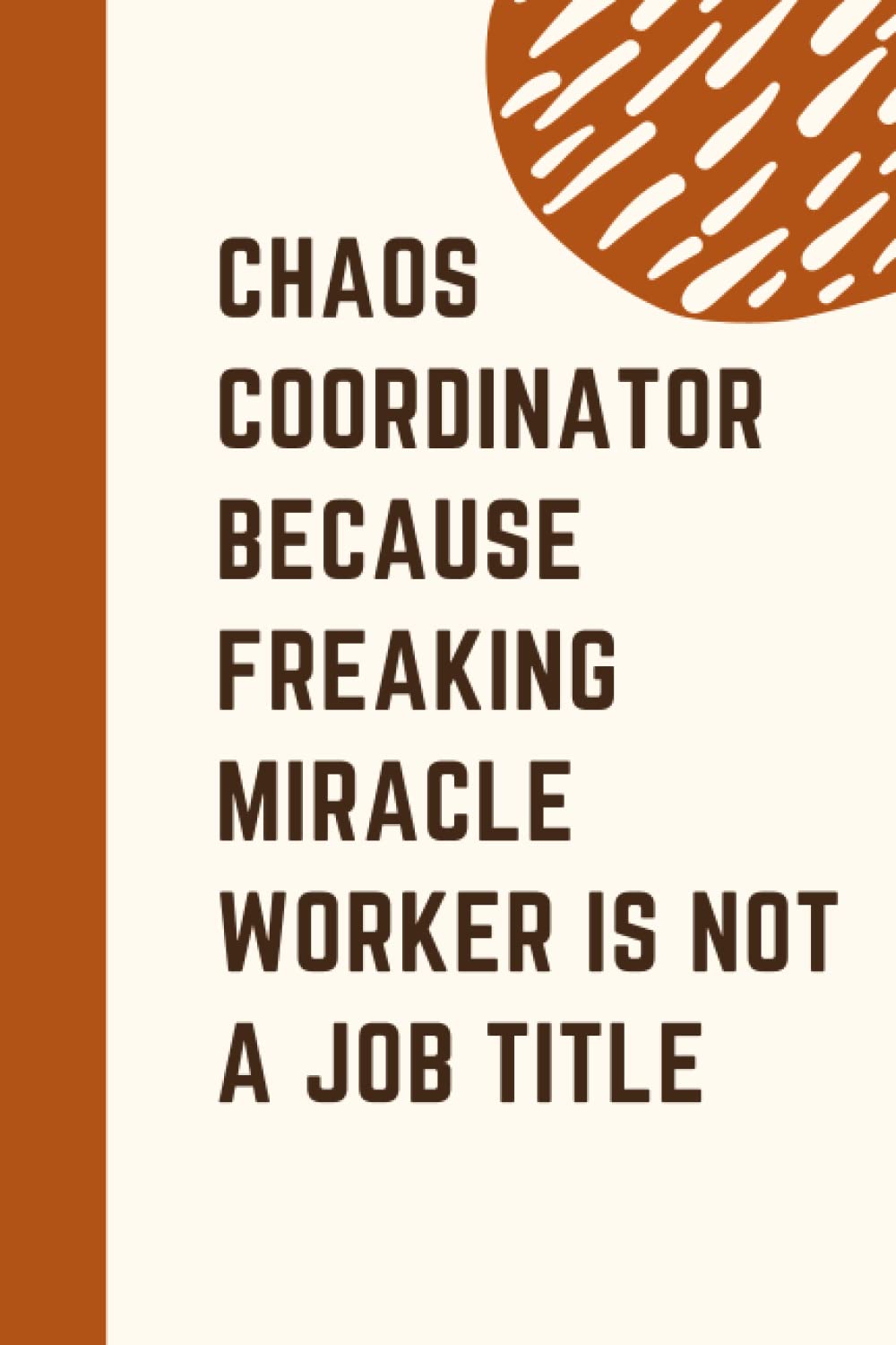 Chaos Coordinator Because Freaking Miracle Worker Is Not A Job Title: Sarcastic Office Humor Notebook Perfect Christmas Gift for Friends, Co-Workers, Family ( 6" x 9"/ 120p / Matte Finish cover )