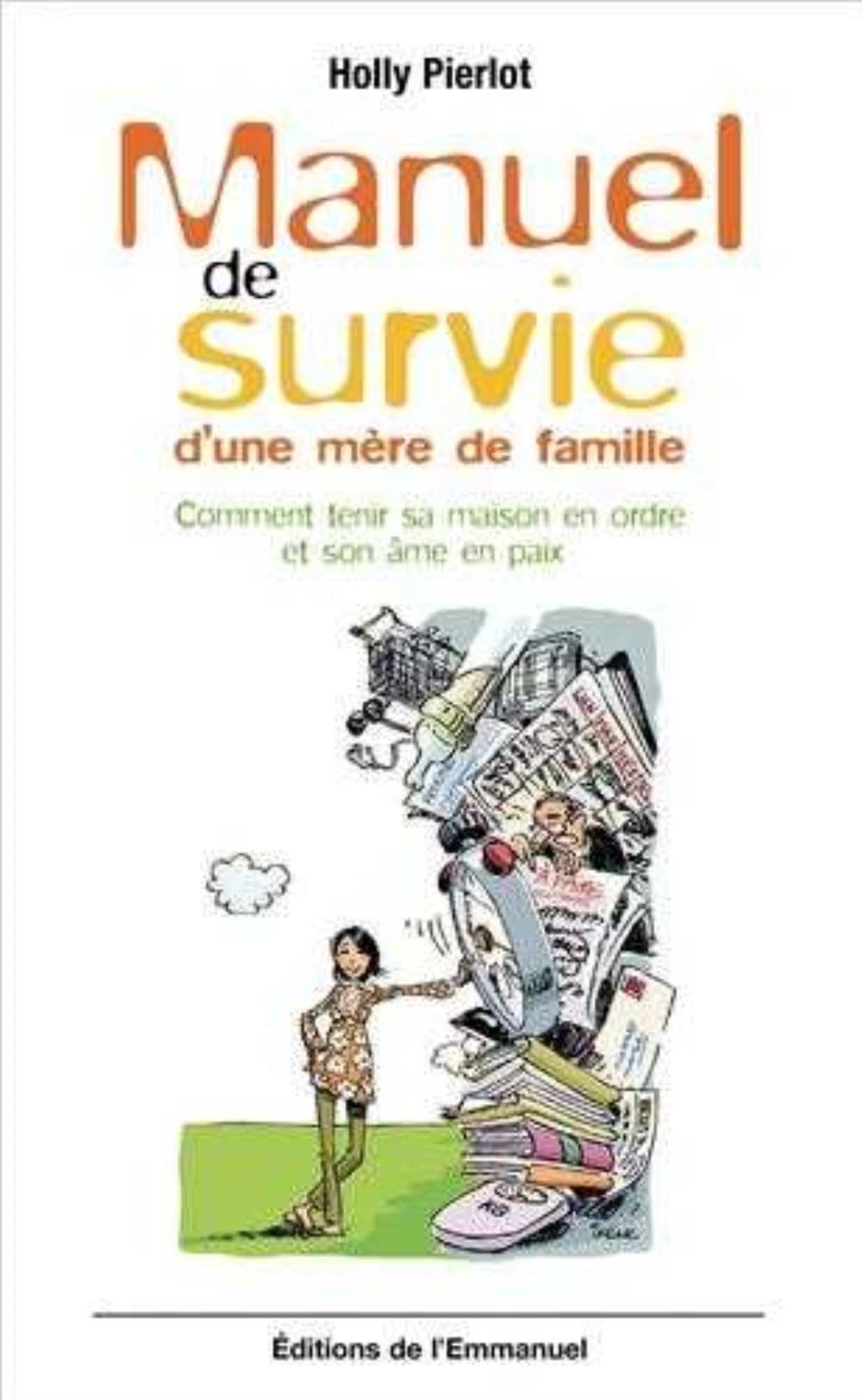 Manuel de survie d’une mère de famille: Comment tenir sa maison en ordre et son âme en paix