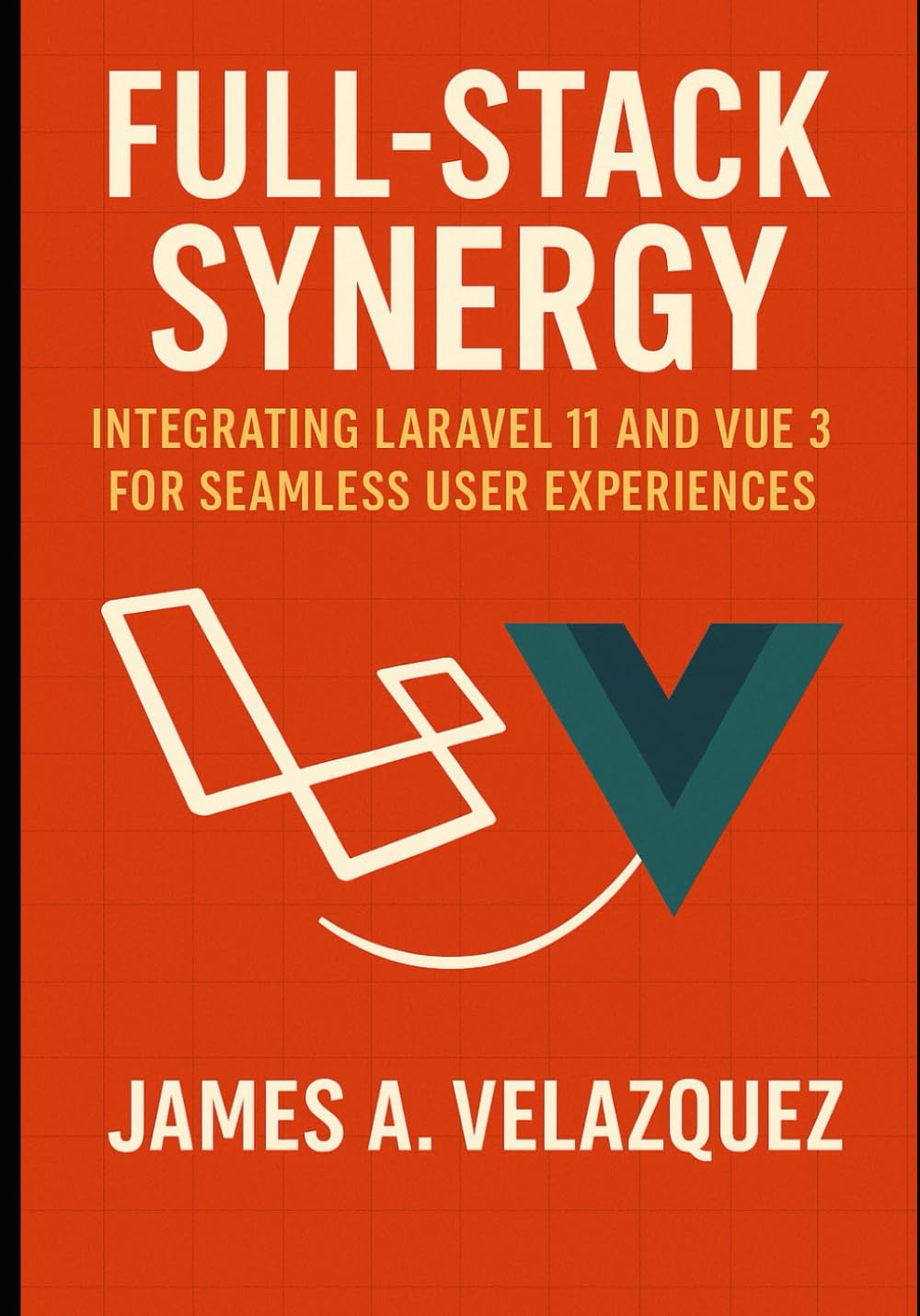 Full-Stack Synergy: INTEGRATING LARAVEL 11 AND VUE 3 FOR SEAMLESS USER EXPERIENCES