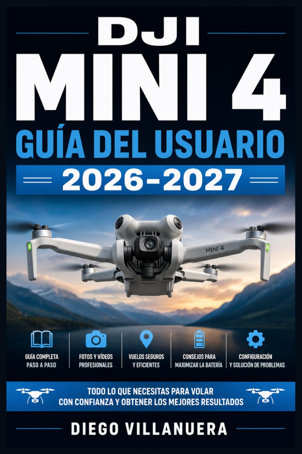 DJI Mini 4 Guía del Usuario 2026-2027: Domina tu Dron: Configuración, Vuelo, Fotografía Aérea y Mantenimiento para Pilotos de Todos los Niveles