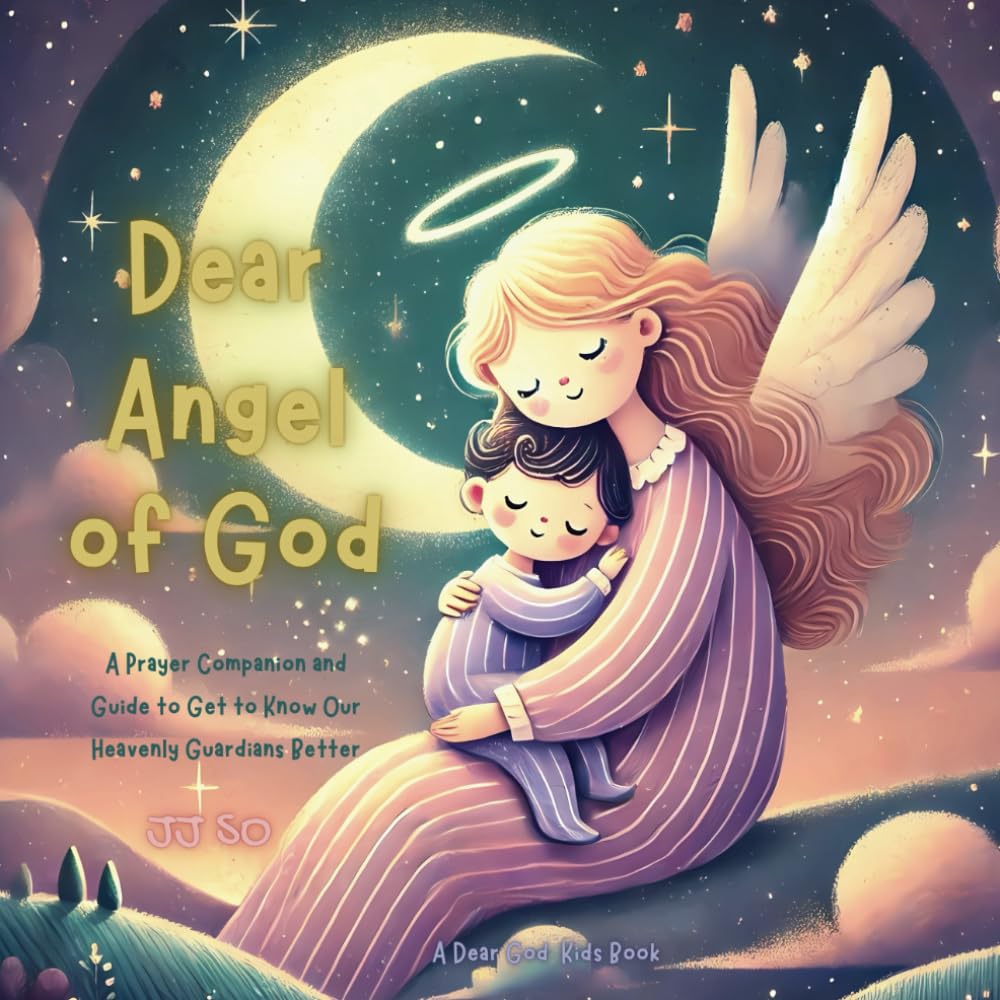 Dear Angel of God: A Prayer Companion and Guide to Get to Know Our Heavenly Guardians Better (Dear God Kids)