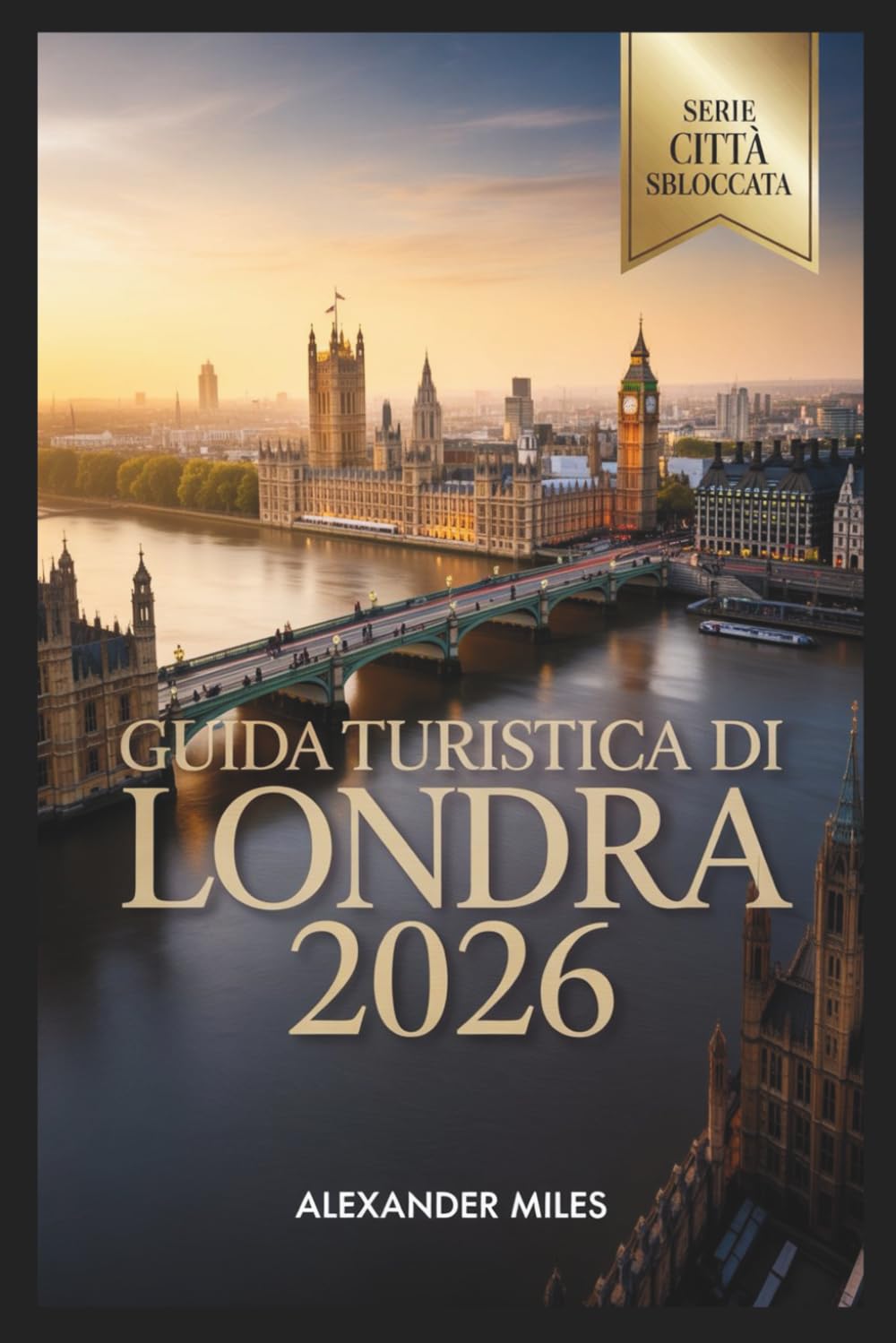 Guida turistica di Londra 2026: Dove La tradizione incontra il futuro (Serie Città Sbloccate)