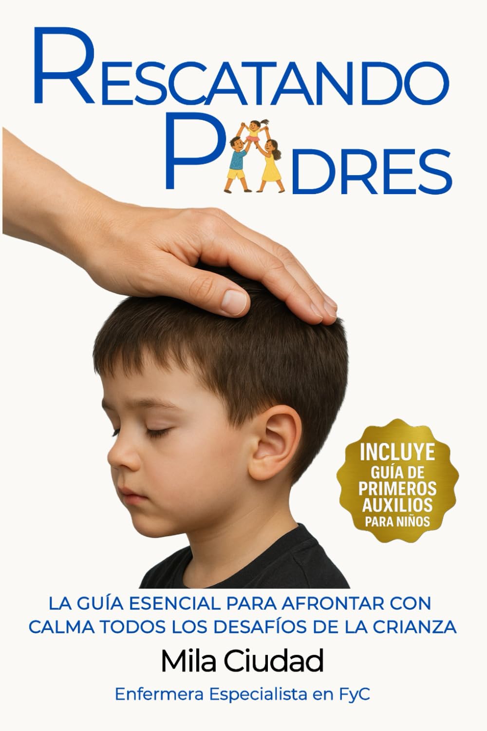 RESCATANDO PADRES: LA GUÍA ESENCIAL PARA AFRONTAR CON CALMA TODOS LOS DESAFÍOS DE LA CRIANZA